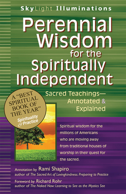 Perennial Wisdom for the Spiritually Independent: Sacred Teachings--Annotated & Explained - Shapiro, Rami, Rabbi (Commentaries by), and Rohr, Richard, Father, Ofm (Foreword by)