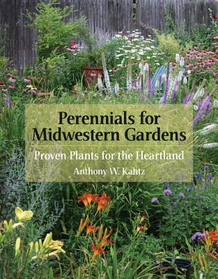 Perennials for Midwestern Gardens: Proven Plants for the Heartland - Kahtz, Anthony W
