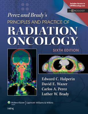 Perez and Brady's Principles and Practice of Radiation Oncology with Access Code - Halperin, Edward C, Dr., MD, and Brady, Luther W, Dr., MD, and Perez, Carlos A, MD