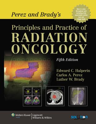 Perez and Brady's Principles and Practice of Radiation Oncology - Wazer, David E, Dr., MD (Editor), and Freeman, Carolyn (Editor), and Prosnitz, Leonard R (Editor)