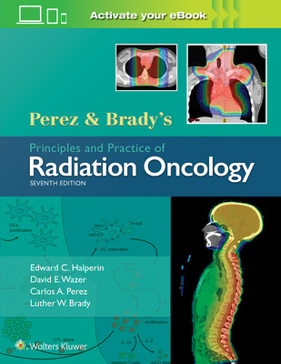 Perez & Brady's Principles and Practice of Radiation Oncology - Halperin, Edward C, Dr., MD, and Wazer, David E, Dr., MD, and Perez, Carlos A, Dr., MD