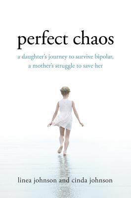 Perfect Chaos: A Daughter's Journey to Survive Bipolar, a Mother's Struggle to Save Her - Johnson, Linea, and Johnson, Cinda