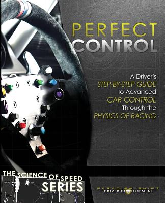 Perfect Control: A Driver's Step-by-Step Guide to Advanced Car Control Through the Physics of Racing - Driver Development, Paradigm Shift (Creator), and Brouillard, Adam