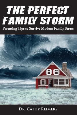 Perfect Family Storm: Parenting Tips to Survive Modern Family Stress - Reimers, Cathy, PhD