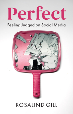 Perfect: Feeling Judged on Social Media - Gill, Rosalind