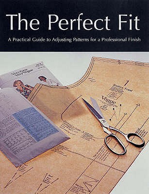 Perfect Fit: A Practical Guide to Adjusting Sewing Patterms for a Professional Finish - Editors of Creative Publishing international