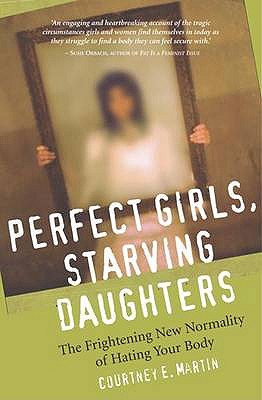 Perfect Girls, Starving Daughters: The Frightening New Normality of Hating Your Body - Martin, Courtney