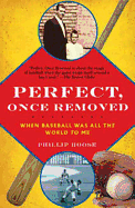 Perfect, Once Removed: When Baseball Was All the World to Me