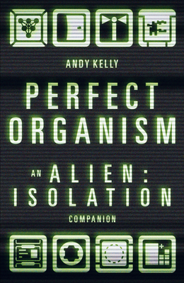 Perfect Organism: An Alien: Isolation Companion - Kelly, Andy