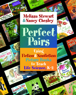 Perfect Pairs, K-2: Using Fiction & Nonfiction Picture Books to Teach Life Science, K-2 - Stewart, Melissa, and Chesley, Nancy
