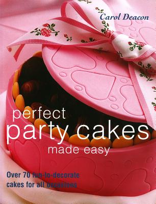 Perfect Party Cakes Made Easy - Deacon, Carol