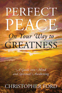 Perfect Peace on Your Way to Greatness: A Guide Into Mind and Spiritual Awakening