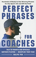 Perfect Phrases for Coaches: Hundreds of Ready-To-Use Winning Phrases for Any Sport--On and Off the Field