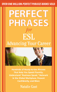Perfect Phrases for ESL: Advancing Your Career: Hundreds of Ready-To-Use Phrases That Help You Speak Fluently, Understand "Business Speak," Network in the Global Workplace, Present Confidently, and More