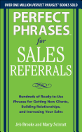 Perfect Phrases for Sales Referrals: Hundreds of Ready-To-Use Phrases for Getting New Clients, Building Relationships, and Increasing Your Sales
