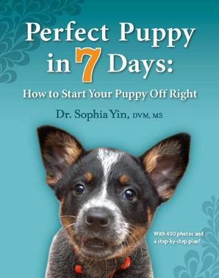 Perfect Puppy in 7 Days: How to Start Your Puppy Off Right - Yin, Sophia