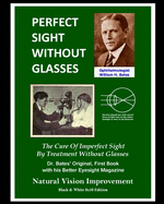 Perfect Sight Without Glasses - The Cure Of Imperfect Sight By Treatment Without Glasses: Dr. Bates' Original, First Book- Natural Vision Improvement (Black & White 8x10 Edition)