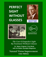 Perfect Sight Without Glasses: The Cure Of Imperfect Sight By Treatment Without Glasses - Dr. Bates Original, First Book- Natural Vision Improvement (Color Edition)