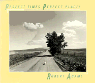 Perfect Times, Perfect Places - Adams, Robert (Photographer)