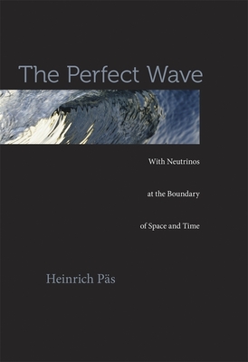 Perfect Wave: With Neutrinos at the Boundary of Space and Time - Ps, Heinrich