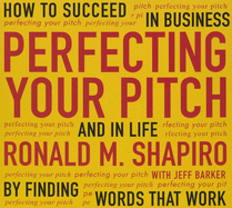 Perfecting Your Pitch: How to Succeed in Business and in Life by Finding Words That Work