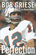 Perfection: The Inside Story of the 1972 Miami Dolphins' Perfect Season