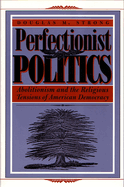 Perfectionist Politics: Abolitionism and the Religious Tensions of American Democracy