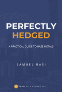 Perfectly Hedged a Practical Guide to Base Metals