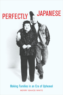 Perfectly Japanese: Making Families in an Era of Upheaval - White, Merry