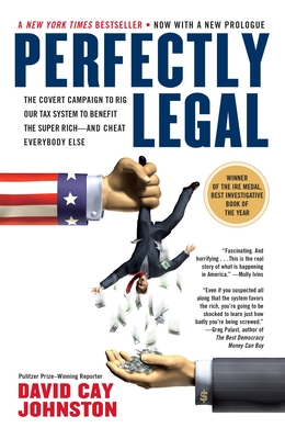 Perfectly Legal: The Covert Campaign to Rig Our Tax System to Benefit the Super Rich--And Cheat E Verybody Else - Johnston, David Cay