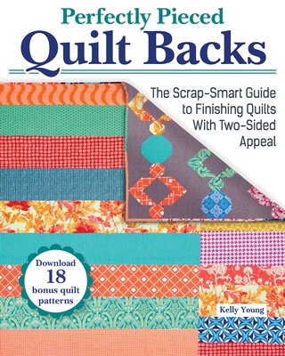 Perfectly Pieced Quilt Backs: The Scrap-Smart Guide to Finishing Quilts with Two-Sided Appeal - Young, Kelly