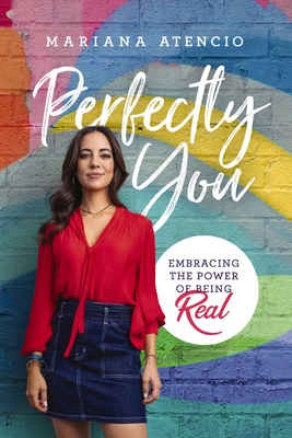 Perfectly You: Embracing the Power of Being Real - Atencio, Mariana