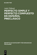 Perfecto Simple Y Perfecto Compuesto En Espaol Preclsico: Estudio de Los Perfectos de Indicativo En ?La Celestina, El ?Teatro de Encina Y El ?Dilogo de la Lengua