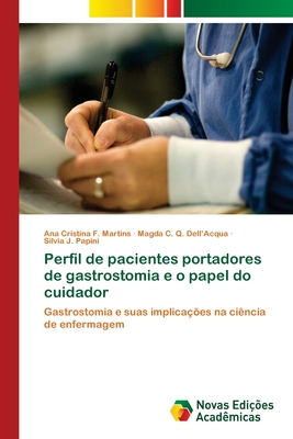 Perfil de pacientes portadores de gastrostomia e o papel do cuidador - F Martins, Ana Cristina, and Q Dell'acqua, Magda C, and J Papini, Silvia