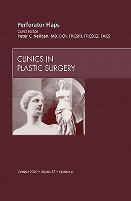 Perforator Flaps, an Issue of Clinics in Plastic Surgery: Volume 37-4 - Neligan, Peter C, MB, Facs