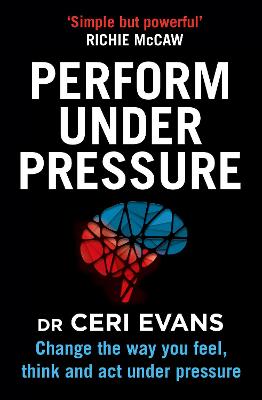 Perform Under Pressure: Change the Way You Feel, Think and Act Under Pressure - Evans, Ceri