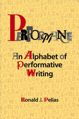 Performance: An Alphabet of Performative Writing - Pelias, Ronald J