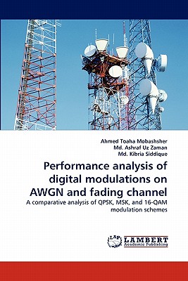 Performance analysis of digital modulations on AWGN and fading channel - Mobashsher, Ahmed Toaha, and Ashraf Uz Zaman, MD, and Kibria Siddique, MD
