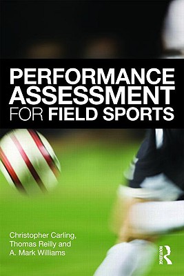 Performance Assessment for Field Sports - Carling, Christopher, and Reilly, Tom, and Williams, A Mark