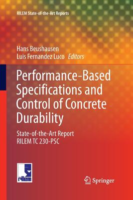 Performance-Based Specifications and Control of Concrete Durability: State-Of-The-Art Report RILEM TC 230-PSC - Beushausen, Hans (Editor), and Fernandez Luco, Luis (Editor)