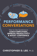 Performance Conversations: How to Use Questions to Coach Employees, Improve Productivity, and Boost Confidence (Without Appraisals!)