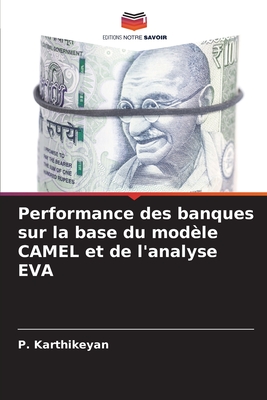 Performance des banques sur la base du modle CAMEL et de l'analyse EVA - Karthikeyan, P