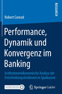 Performance, Dynamik Und Konvergenz Im Banking: Institutionenkonomische Analyse Der Entscheidungsstrukturen in Sparkassen