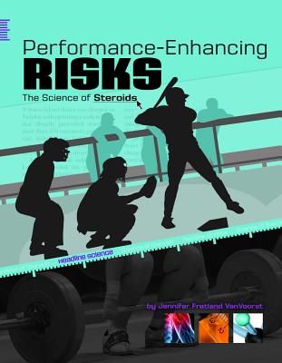 Performance-Enhancing Risks: The Science of Steroids - VanVoorst, Jennifer Fretland, and Palmer, Rosemary (Consultant editor)