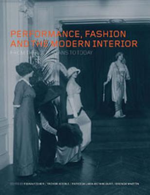 Performance, Fashion and the Modern Interior: From the Victorians to Today - Fisher, Fiona (Editor), and Keeble, Trevor (Editor), and Lara-Betancourt, Patricia (Editor)