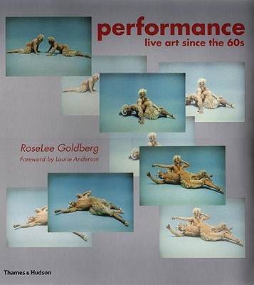 Performance: Live Art Since the 60s - Goldberg, Roselee