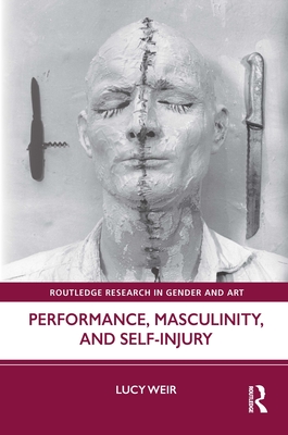 Performance, Masculinity, and Self-Injury - Weir, Lucy