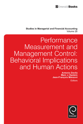 Performance Measurement and Management Control: Behavioral Implications and Human Actions - Davila, Antonio (Editor), and Epstein, Marc J. (Editor), and Manzoni, Jean-Francois (Editor)