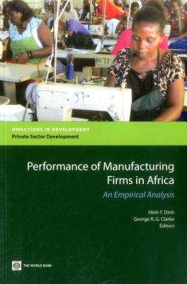 Performance of Manufacturing Firms in Africa: An Empirical Analysis - Dinh, Hinh T (Editor), and Clarke, George R G (Editor)