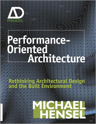 Performance-Oriented Architecture: Rethinking Architectural Design and the Built Environment - Hensel, Michael
